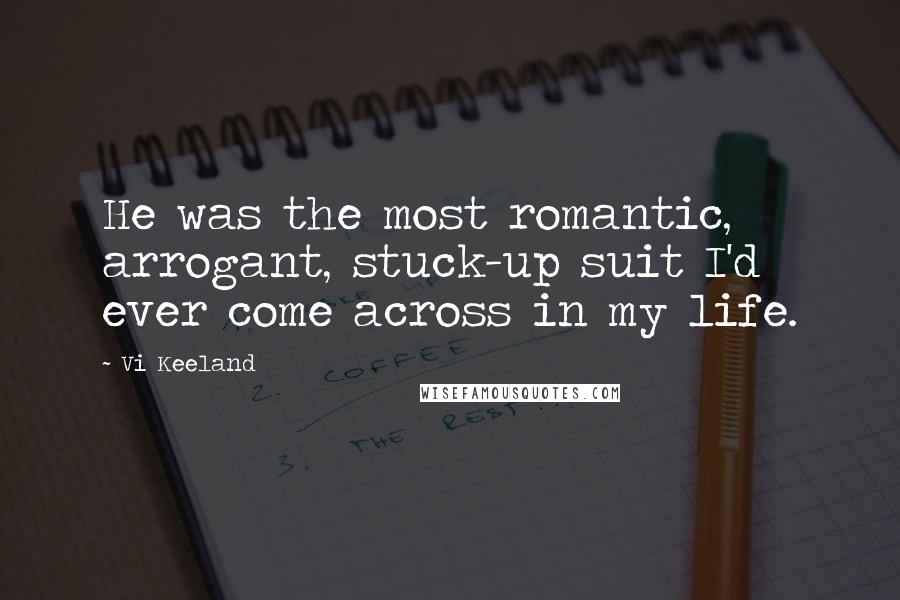 Vi Keeland Quotes: He was the most romantic, arrogant, stuck-up suit I'd ever come across in my life.