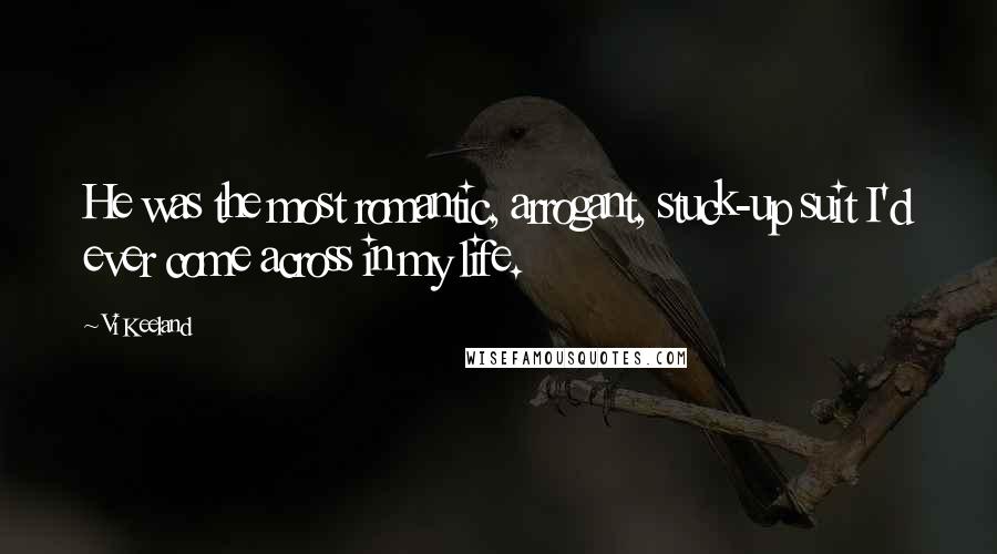 Vi Keeland Quotes: He was the most romantic, arrogant, stuck-up suit I'd ever come across in my life.