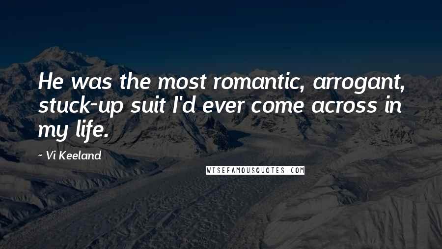 Vi Keeland Quotes: He was the most romantic, arrogant, stuck-up suit I'd ever come across in my life.