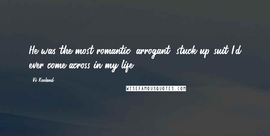 Vi Keeland Quotes: He was the most romantic, arrogant, stuck-up suit I'd ever come across in my life.