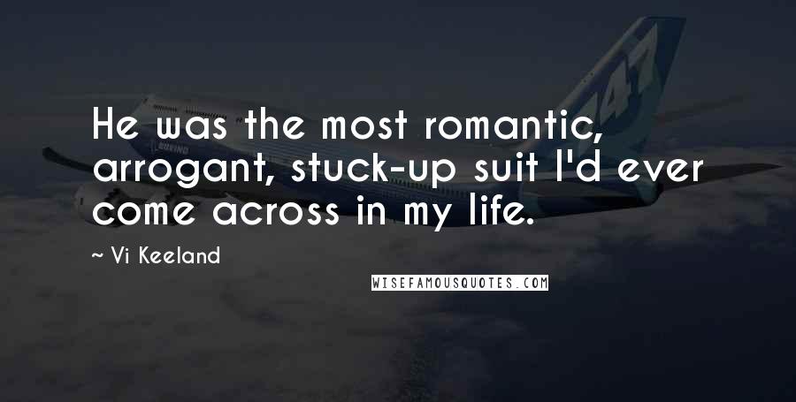 Vi Keeland Quotes: He was the most romantic, arrogant, stuck-up suit I'd ever come across in my life.