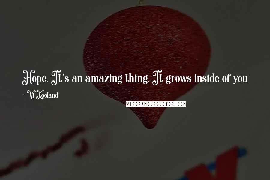 Vi Keeland Quotes: Hope. It's an amazing thing. It grows inside of you like a vine and wraps around your heart, making it warm. Until someone stomps on it.
