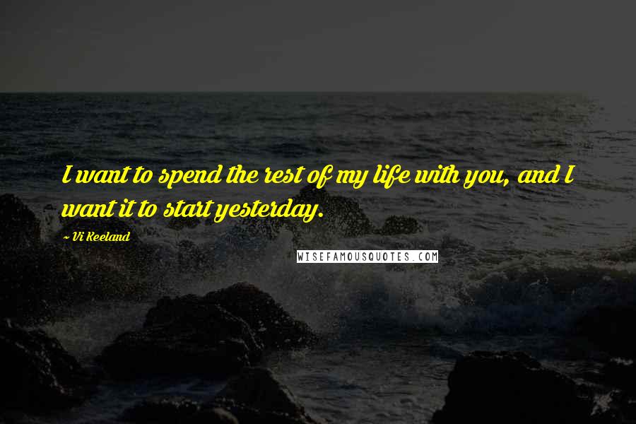 Vi Keeland Quotes: I want to spend the rest of my life with you, and I want it to start yesterday.