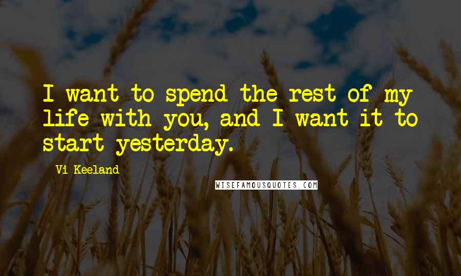 Vi Keeland Quotes: I want to spend the rest of my life with you, and I want it to start yesterday.