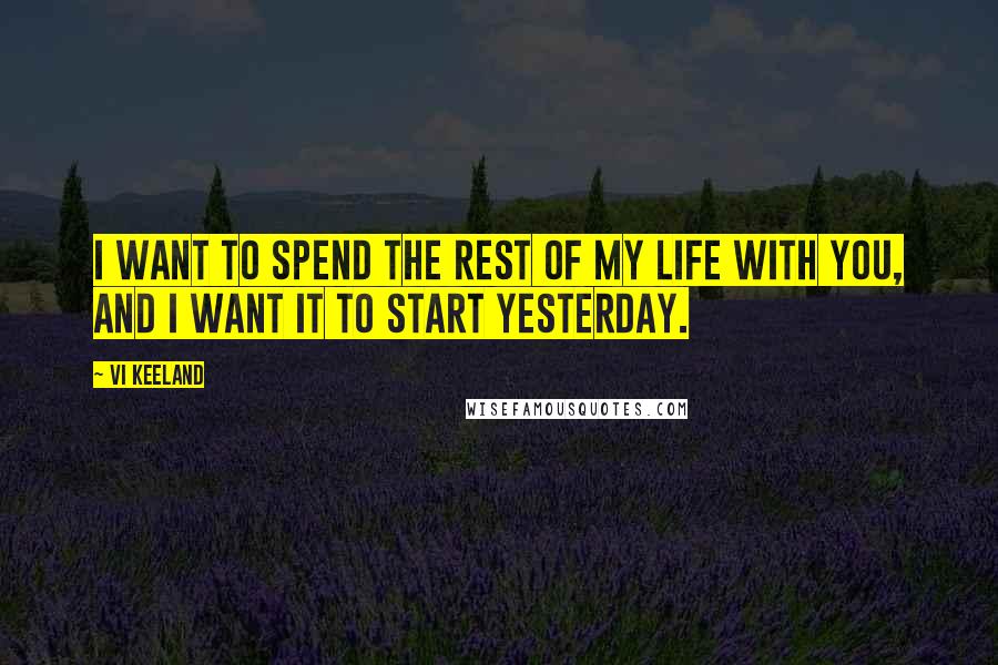 Vi Keeland Quotes: I want to spend the rest of my life with you, and I want it to start yesterday.