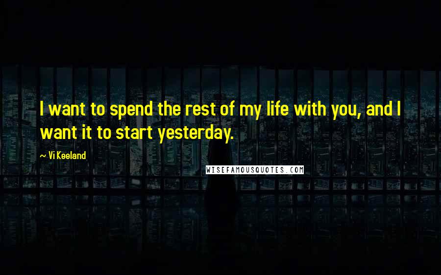 Vi Keeland Quotes: I want to spend the rest of my life with you, and I want it to start yesterday.
