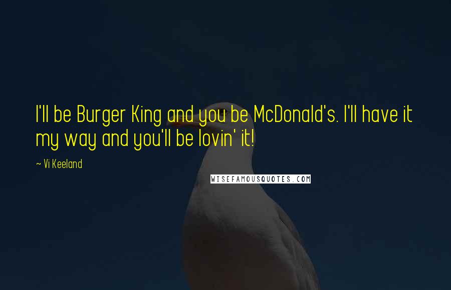 Vi Keeland Quotes: I'll be Burger King and you be McDonald's. I'll have it my way and you'll be lovin' it!
