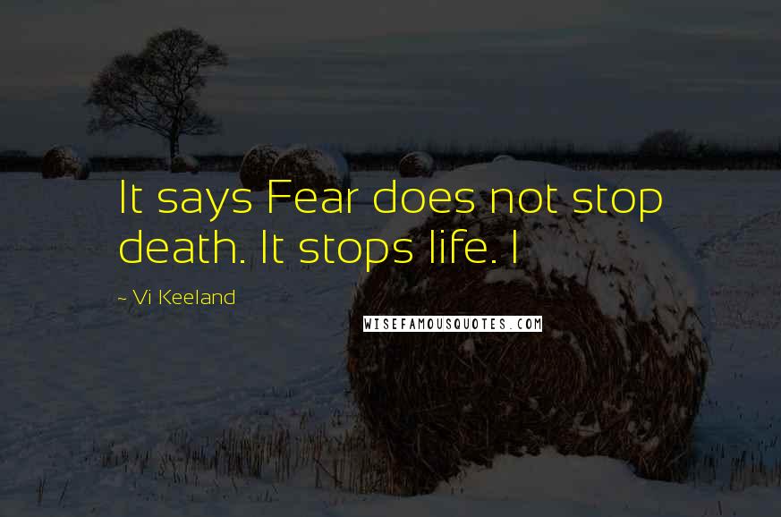 Vi Keeland Quotes: It says Fear does not stop death. It stops life. I