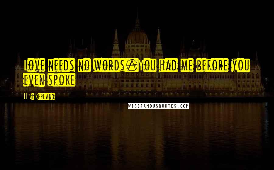 Vi Keeland Quotes: Love needs no words.You had me before you even spoke
