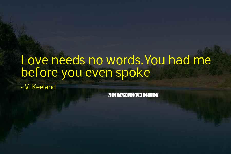 Vi Keeland Quotes: Love needs no words.You had me before you even spoke