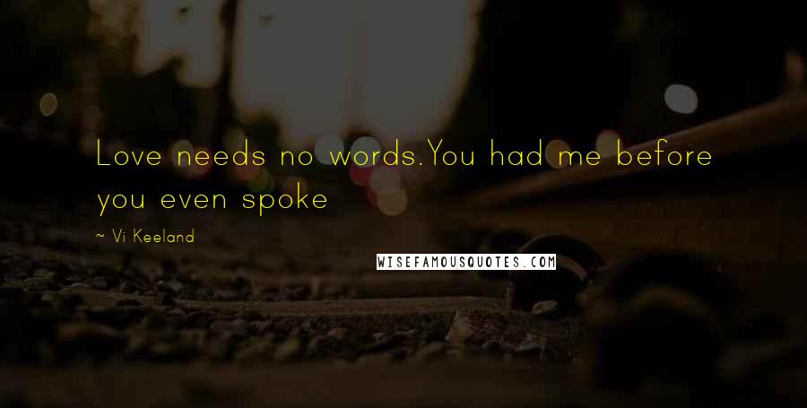 Vi Keeland Quotes: Love needs no words.You had me before you even spoke