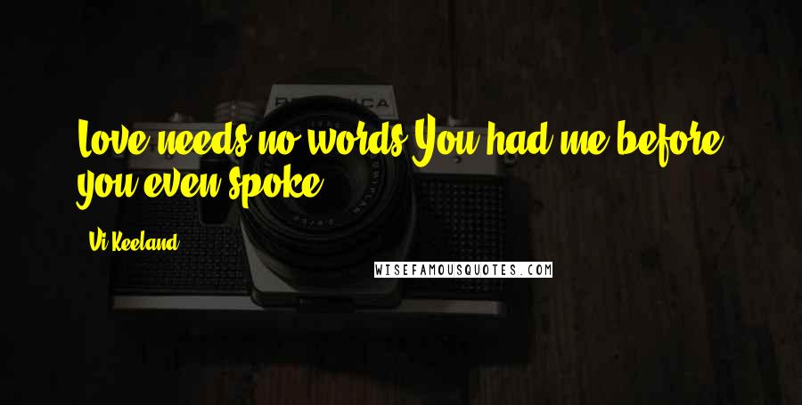 Vi Keeland Quotes: Love needs no words.You had me before you even spoke