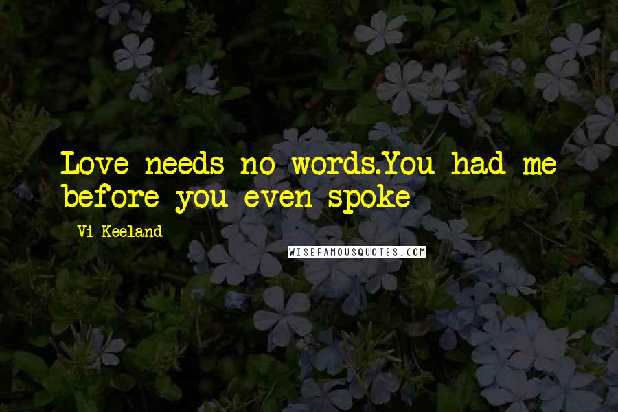 Vi Keeland Quotes: Love needs no words.You had me before you even spoke
