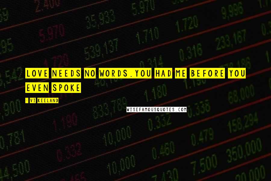Vi Keeland Quotes: Love needs no words.You had me before you even spoke