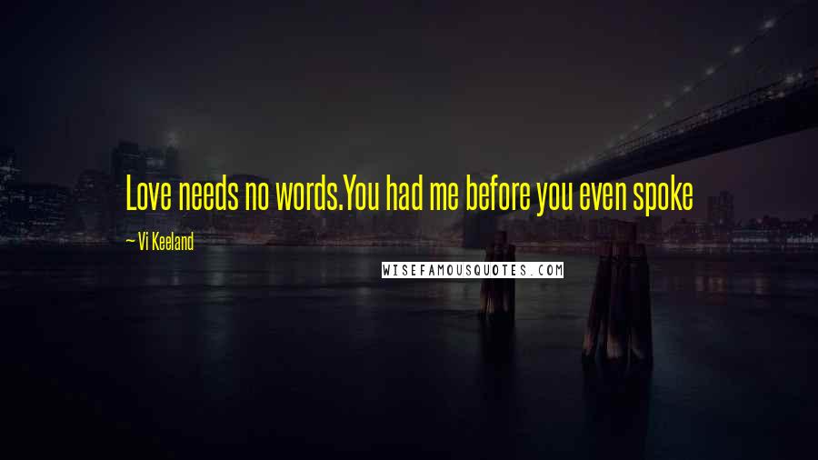 Vi Keeland Quotes: Love needs no words.You had me before you even spoke