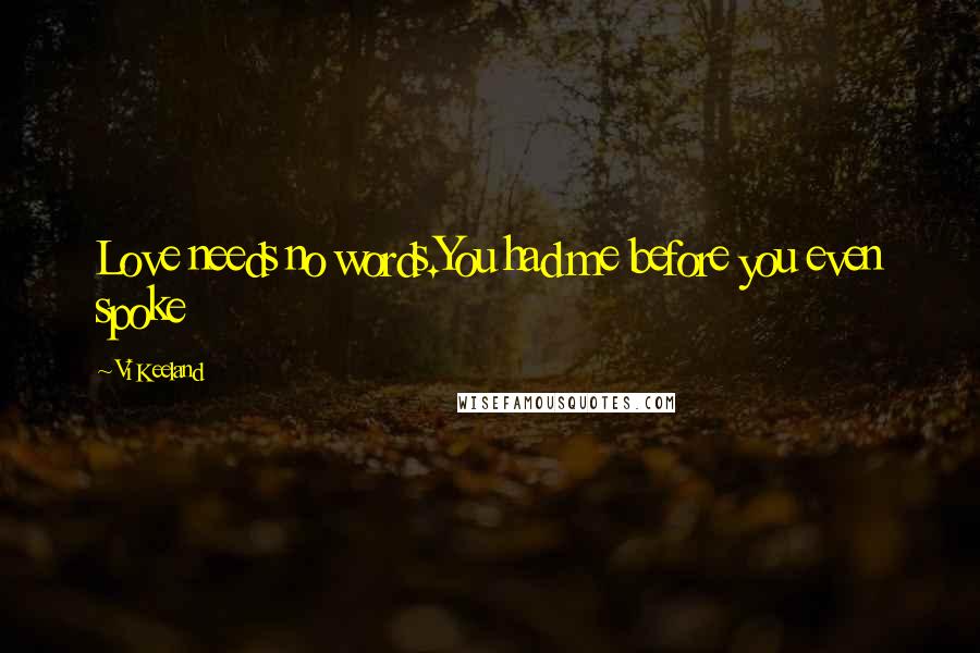 Vi Keeland Quotes: Love needs no words.You had me before you even spoke
