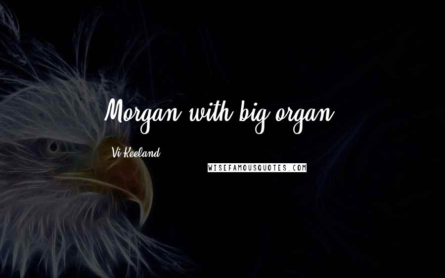 Vi Keeland Quotes: Morgan with big organ!