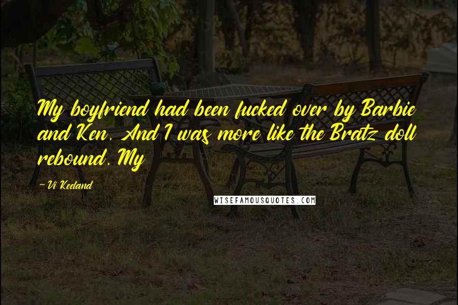 Vi Keeland Quotes: My boyfriend had been fucked over by Barbie and Ken. And I was more like the Bratz doll rebound. My
