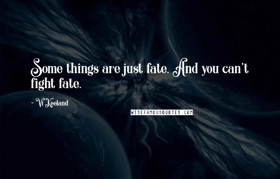 Vi Keeland Quotes: Some things are just fate. And you can't fight fate.