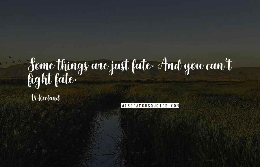Vi Keeland Quotes: Some things are just fate. And you can't fight fate.