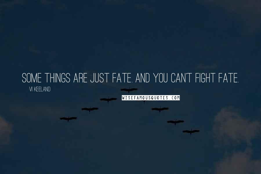 Vi Keeland Quotes: Some things are just fate. And you can't fight fate.