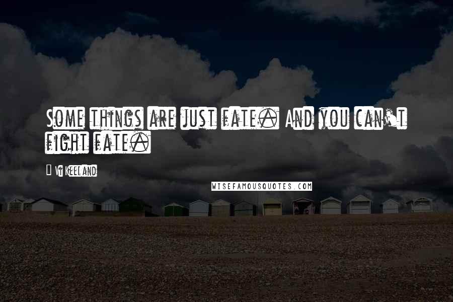 Vi Keeland Quotes: Some things are just fate. And you can't fight fate.