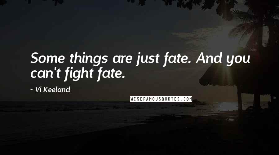 Vi Keeland Quotes: Some things are just fate. And you can't fight fate.