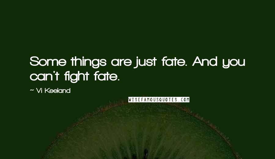 Vi Keeland Quotes: Some things are just fate. And you can't fight fate.