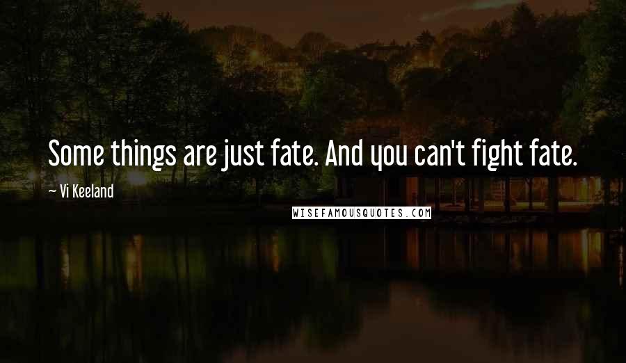 Vi Keeland Quotes: Some things are just fate. And you can't fight fate.