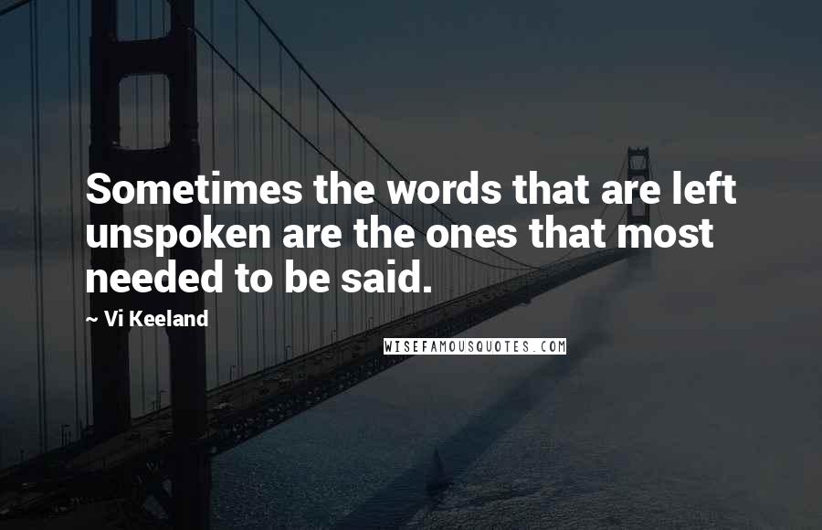 Vi Keeland Quotes: Sometimes the words that are left unspoken are the ones that most needed to be said.