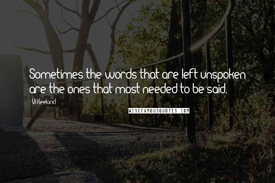 Vi Keeland Quotes: Sometimes the words that are left unspoken are the ones that most needed to be said.