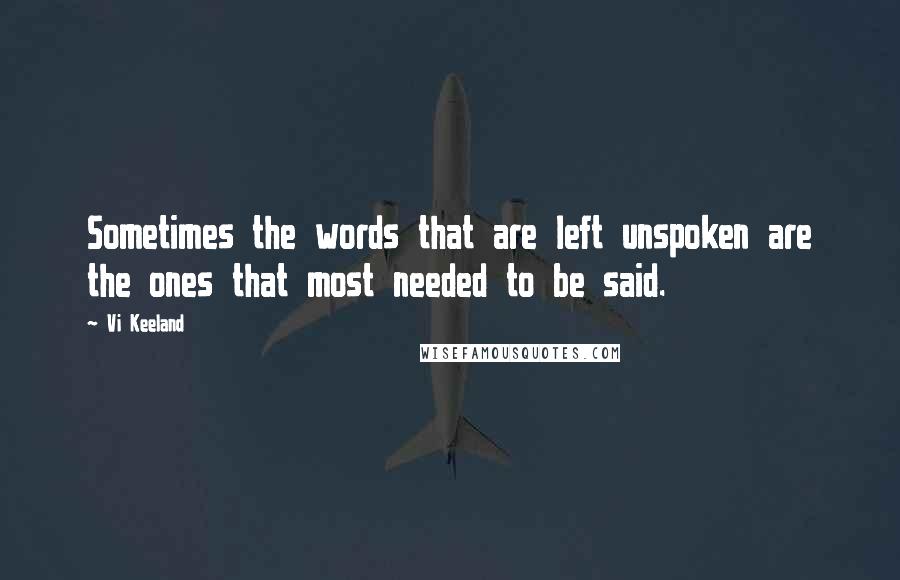 Vi Keeland Quotes: Sometimes the words that are left unspoken are the ones that most needed to be said.