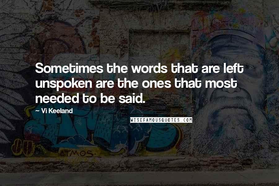 Vi Keeland Quotes: Sometimes the words that are left unspoken are the ones that most needed to be said.