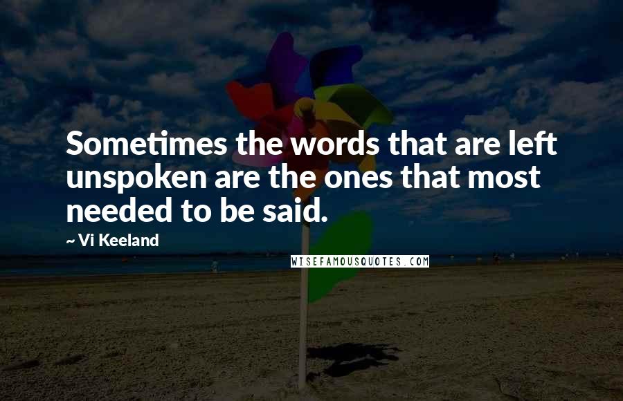 Vi Keeland Quotes: Sometimes the words that are left unspoken are the ones that most needed to be said.