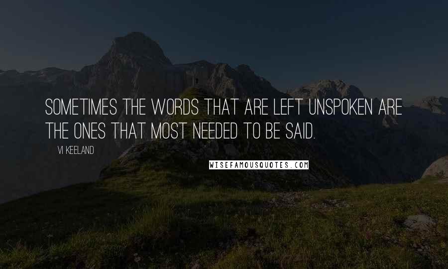 Vi Keeland Quotes: Sometimes the words that are left unspoken are the ones that most needed to be said.