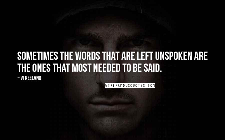 Vi Keeland Quotes: Sometimes the words that are left unspoken are the ones that most needed to be said.