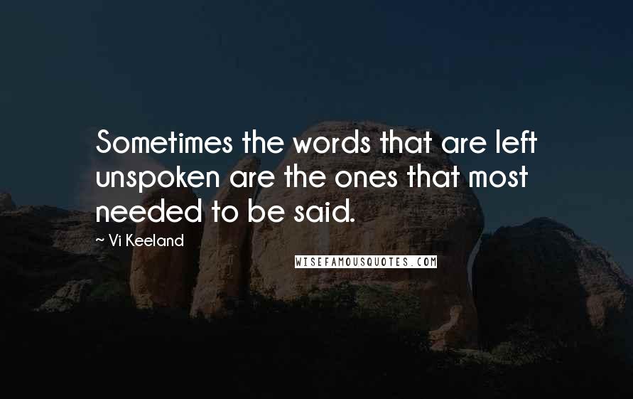 Vi Keeland Quotes: Sometimes the words that are left unspoken are the ones that most needed to be said.