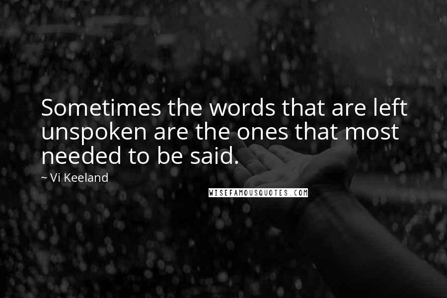 Vi Keeland Quotes: Sometimes the words that are left unspoken are the ones that most needed to be said.