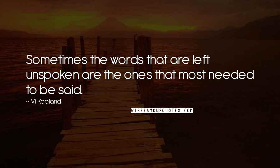 Vi Keeland Quotes: Sometimes the words that are left unspoken are the ones that most needed to be said.