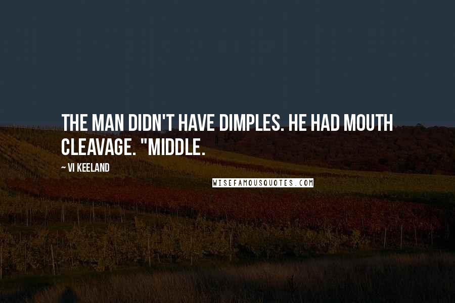 Vi Keeland Quotes: The man didn't have dimples. He had mouth cleavage. "Middle.