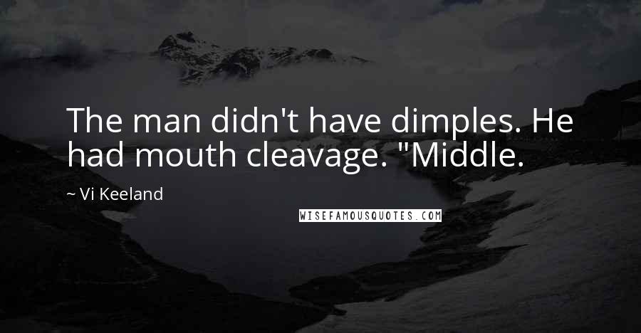 Vi Keeland Quotes: The man didn't have dimples. He had mouth cleavage. "Middle.