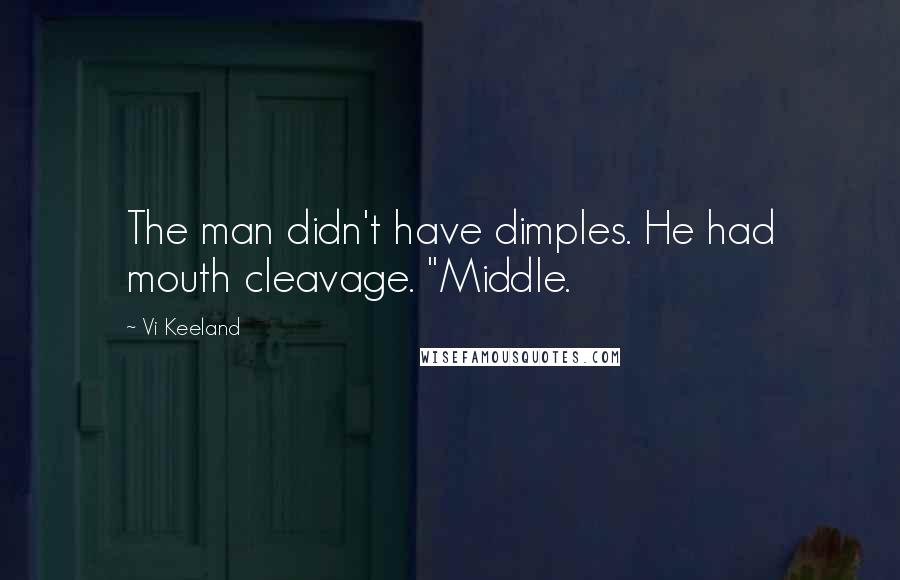 Vi Keeland Quotes: The man didn't have dimples. He had mouth cleavage. "Middle.