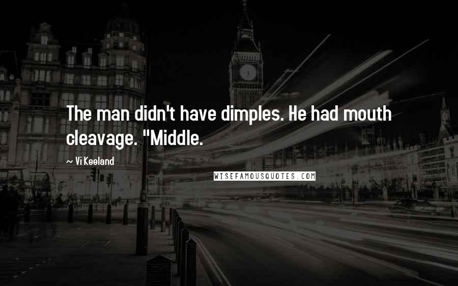 Vi Keeland Quotes: The man didn't have dimples. He had mouth cleavage. "Middle.