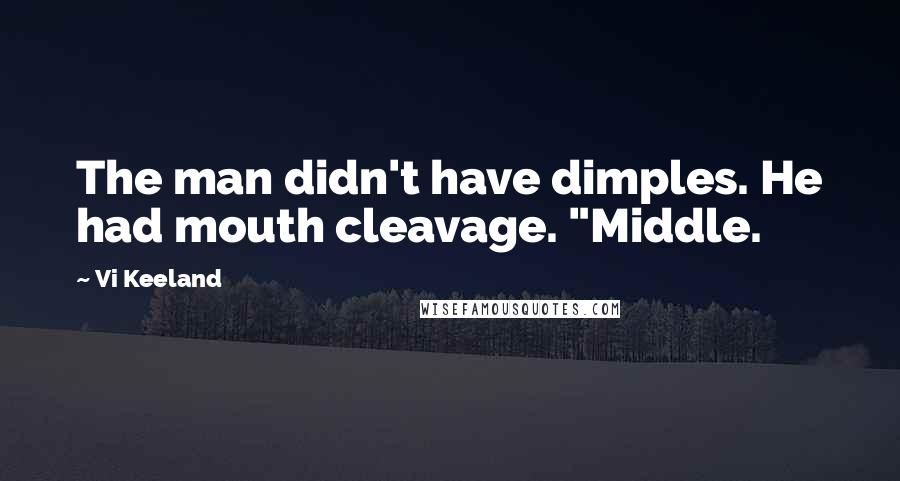 Vi Keeland Quotes: The man didn't have dimples. He had mouth cleavage. "Middle.
