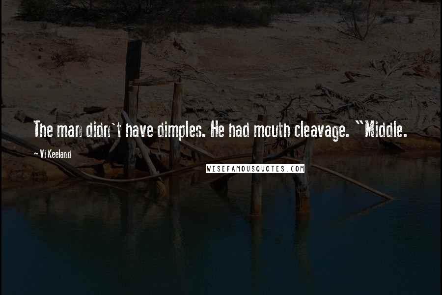 Vi Keeland Quotes: The man didn't have dimples. He had mouth cleavage. "Middle.