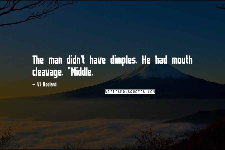 Vi Keeland Quotes: The man didn't have dimples. He had mouth cleavage. "Middle.