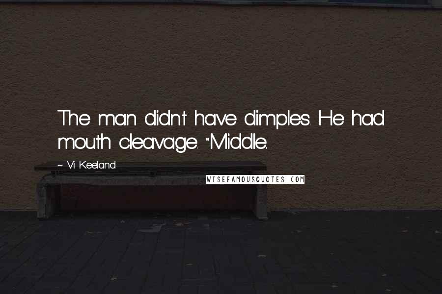 Vi Keeland Quotes: The man didn't have dimples. He had mouth cleavage. "Middle.