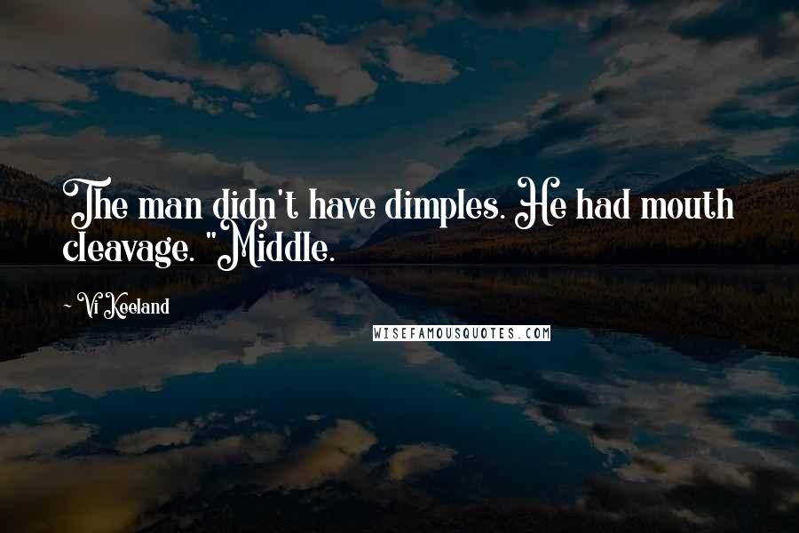 Vi Keeland Quotes: The man didn't have dimples. He had mouth cleavage. "Middle.