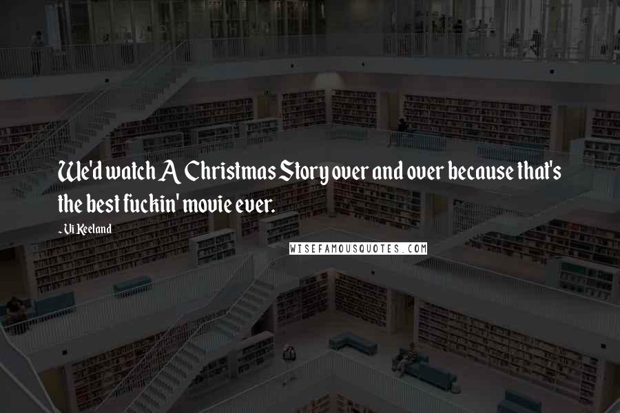 Vi Keeland Quotes: We'd watch A Christmas Story over and over because that's the best fuckin' movie ever.