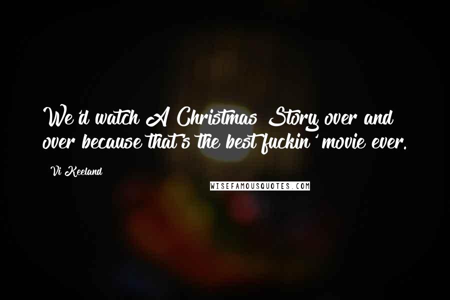 Vi Keeland Quotes: We'd watch A Christmas Story over and over because that's the best fuckin' movie ever.